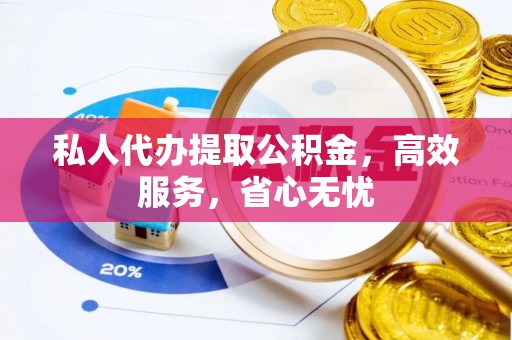 饶河私人代办提取公积金，高效服务，省心无忧