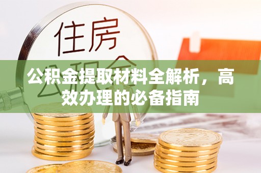 饶河公积金提取材料全解析，高效办理的必备指南