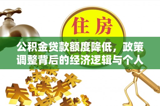 饶河公积金贷款额度降低，政策调整背后的经济逻辑与个人应对策略