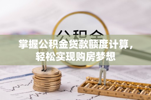 饶河掌握公积金贷款额度计算，轻松实现购房梦想