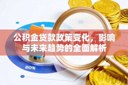 饶河公积金贷款政策变化，影响与未来趋势的全面解析