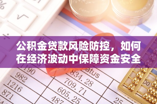 饶河公积金贷款风险防控，如何在经济波动中保障资金安全