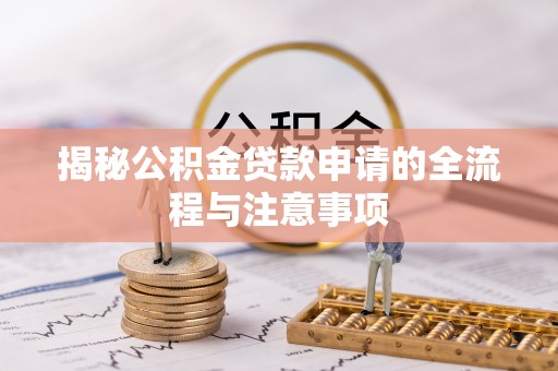 饶河揭秘公积金贷款申请的全流程与注意事项