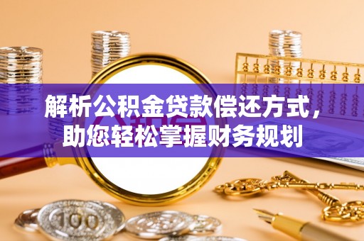 饶河解析公积金贷款偿还方式，助您轻松掌握财务规划