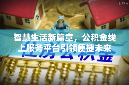 饶河智慧生活新篇章，公积金线上服务平台引领便捷未来