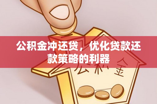 饶河公积金冲还贷，优化贷款还款策略的利器