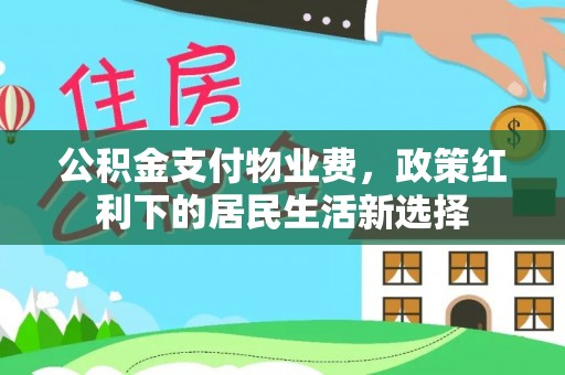 饶河公积金支付物业费，政策红利下的居民生活新选择