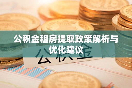 饶河公积金租房提取政策解析与优化建议
