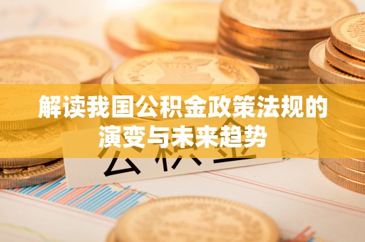 饶河解读我国公积金政策法规的演变与未来趋势